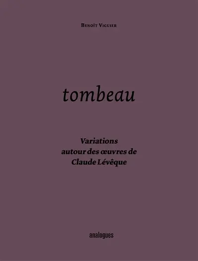 Tombeau. Vol. 2. Variations autour des oeuvres de Claude Lévêque