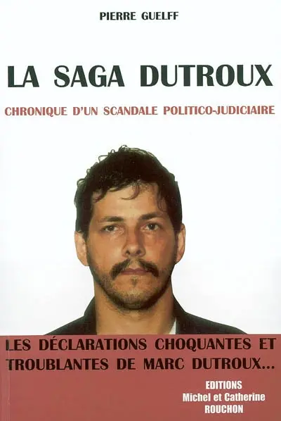 La saga Dutroux : chronique d'un scandale politico-judiciaire