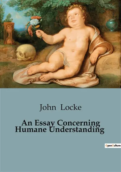An Essay Concerning Humane Understanding : Exploring the Foundations of Human Understanding