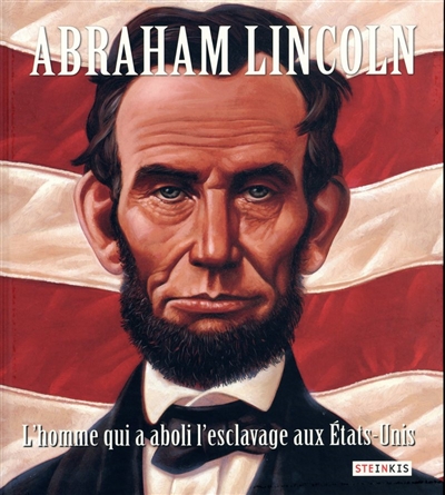Abraham Lincoln : l'homme qui a aboli l'esclavage aux Etats-Unis