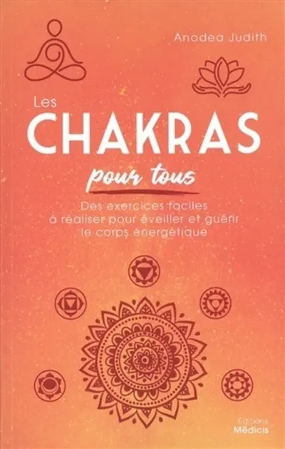 Les chakras pour tous : des exercices faciles à réaliser pour éveiller et guérir le corps énergétique