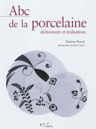 Abc de la porcelaine : dictionnaire et réalisations