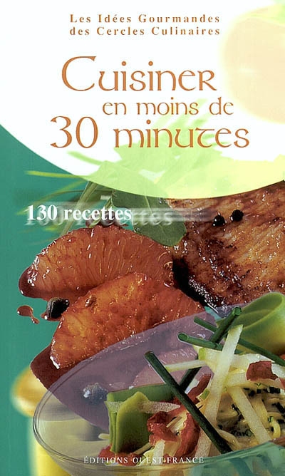 Cuisiner en moins de 30 minutes : 130 recettes