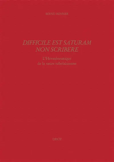 Etudes rabelaisiennes. Vol. 45. Difficile est saturam non scribere : l'herméneutique de la satire rabelaisienne