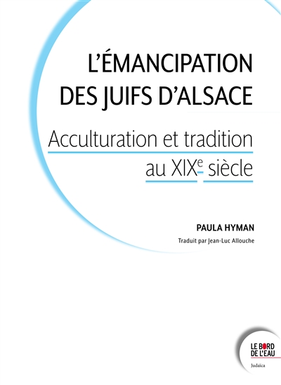 L'émancipation des Juifs d'Alsace : acculturation et tradition au XIXe siècle