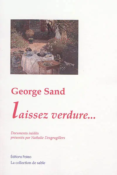 George Sand : laissez verdure... : les derniers jours de George Sand ou la construction d'une légende