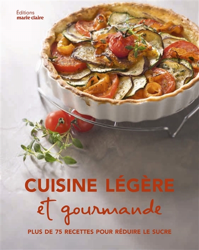 Cuisine légère et gourmande : plus de 75 recettes pour réduire le sucre