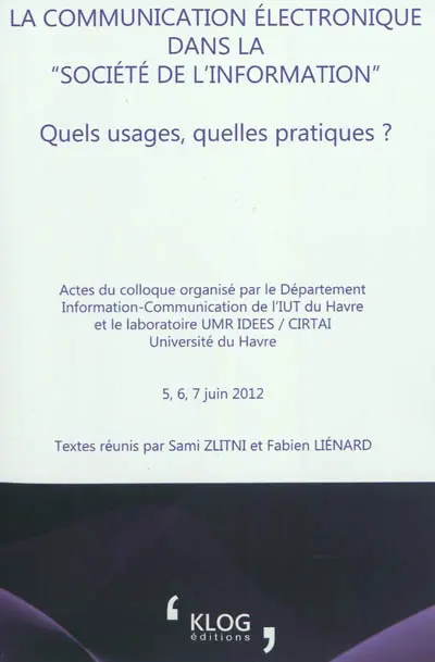 La communication électronique dans la société de l'information : quels usages, quelles pratiques ? : actes du colloque international organisé au Havre le 5, 6, 7 juin 2012
