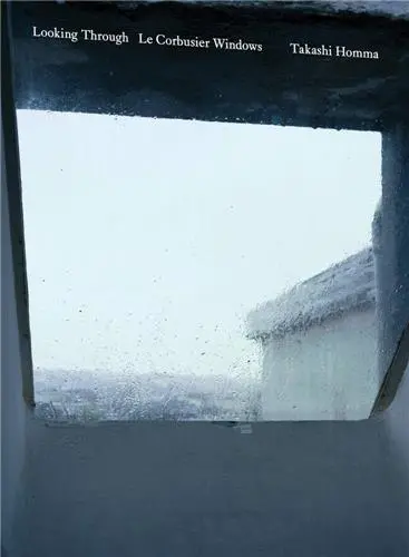 Takashi Homma Looking Through / Le Corbusier Windows