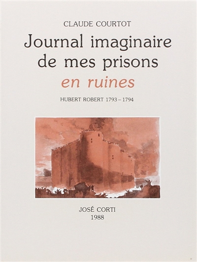 Journal imaginaire de mes prisons en ruines : Hubert Robert, 1793-1794