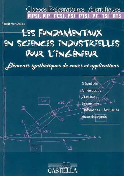 Les fondamentaux en sciences industrielles pour l'ingénieur : éléments synthétiques de cours et applications : classes préparatoires scientifiques MPSI, MP-PCSI, PSI-PTSI, PT-TSI-ATS