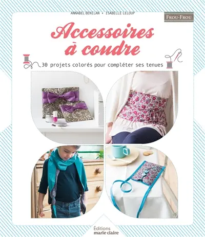 Accessoires à coudre : 37 projets colorés pour compléter ses tenues