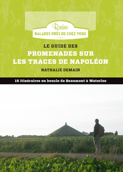 Le guide des promenades sur les traces de Napoléon : 15 itinéraires en boucle de Beaumont à Waterloo