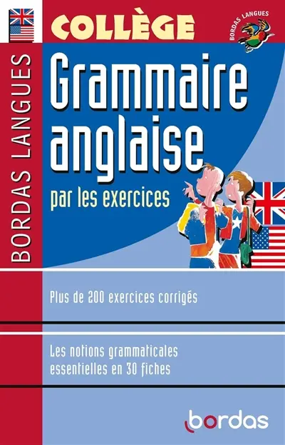 Grammaire anglaise par les exercices : plus de 200 exercices corrigés, les notions grammaticales essentielles en 30 fiches