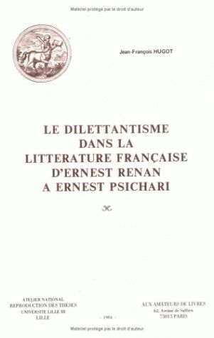 le dilettantisme dans la littérature française : d'ernest renan à ernest psichari