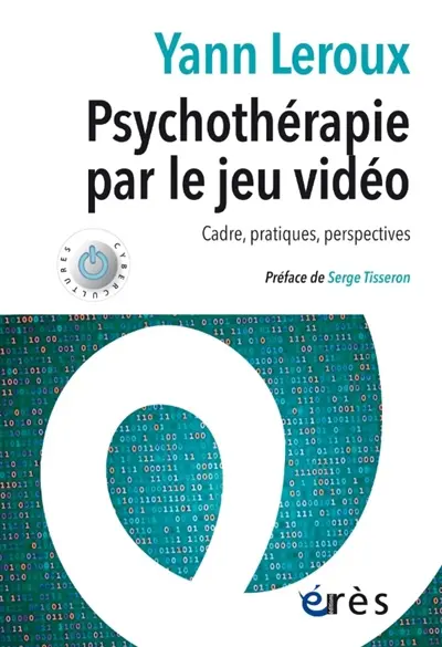 Psychothérapie par le jeu vidéo : cadre, pratiques, perspectives Psychothérapie par le jeu vidéo : cadre, pratiques, perspectives
