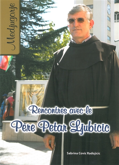 Rencontres avec le père Petar Ljubicic : le prêtre qui révélera les secrets au monde