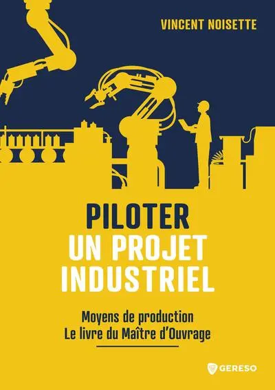 Piloter un projet industriel : moyens de production : le livre du maître d'oeuvre
