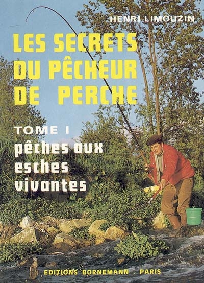 Les Secrets du pêcheur de perche. Vol. 1. Pêches aux esches vivantes