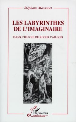 Les labyrinthes de l'imaginaire : dans l'oeuvre de Roger Caillois