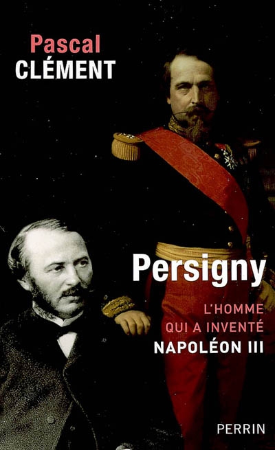 Persigny : l'homme qui a inventé Napoléon III