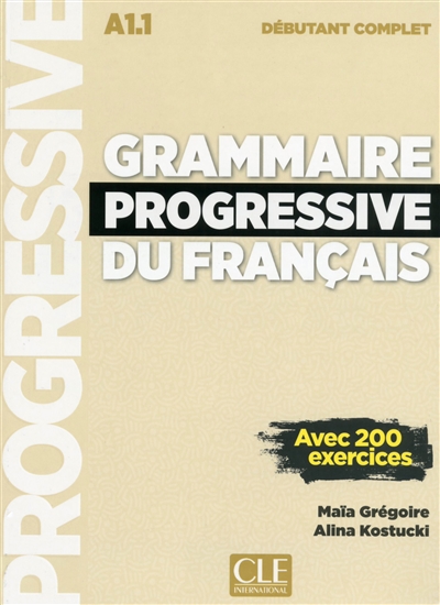 Grammaire progressive du français : A1.1 débutant complet : avec 200 exercices