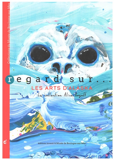 Regards sur... les arts d'Alaska : la collection Alice Rogoff. Alaska native arts : Alice Rogoff collection