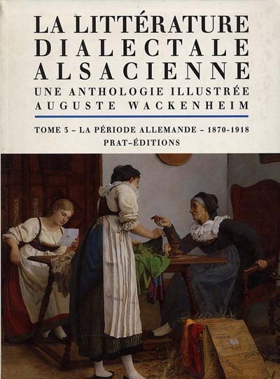 La littérature dialectale alsacienne : une anthologie illustrée. Vol. 3. La période allemande : 1870-1918