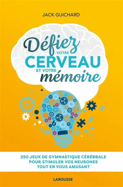 Défiez votre cerveau et votre mémoire : 250 jeux de gymnastique cérébrale pour stimuler vos neurones tout en vous amusant