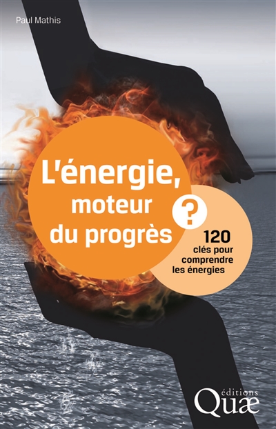 L'énergie, moteur du progrès ? : 120 clés pour comprendre les énergies
