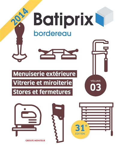 Batiprix 2014 : bordereau. Vol. 3. Menuiserie extérieure, vitrerie et miroiterie, stores et fermetures