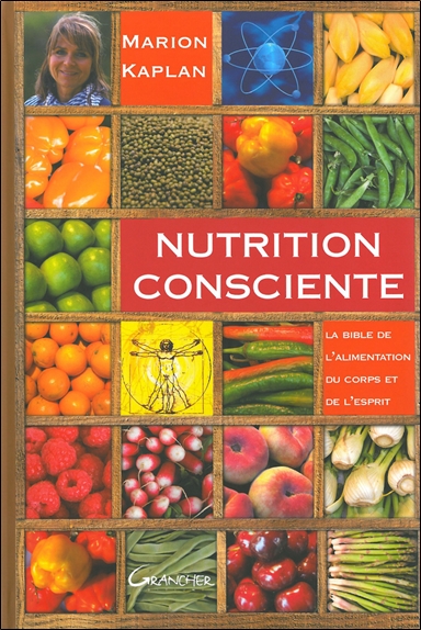 Nutrition consciente : la bible de l'alimentation du corps et de l'esprit