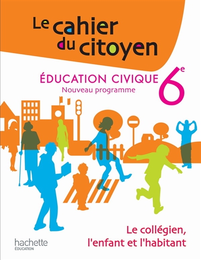 Le cahier du citoyen : éducation civique 6e : nouveau programme : le collégien, l'enfant et l'habitant
