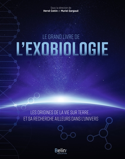 Le grand livre de l'exobiologie : les origines de la vie sur Terre... et sa recherche ailleurs dans l'Univers