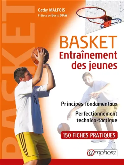 Basket, entraînement des jeunes : principes fondamentaux, perfectionnement technico-tactique : 150 fiches pratiques