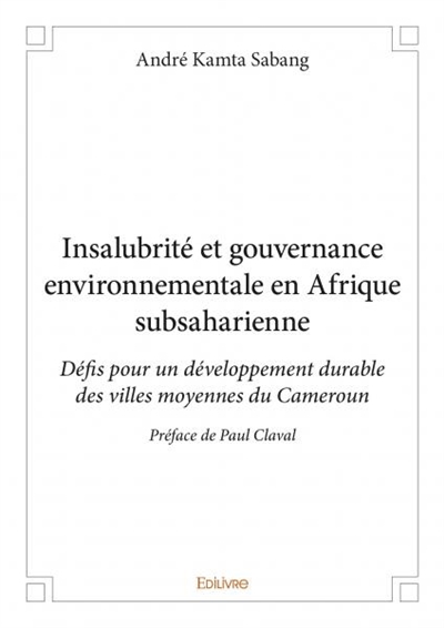 Insalubrité et gouvernance environnementale en afrique subsaharienne : Défis pour un développement durable des villes moyennes du Cameroun