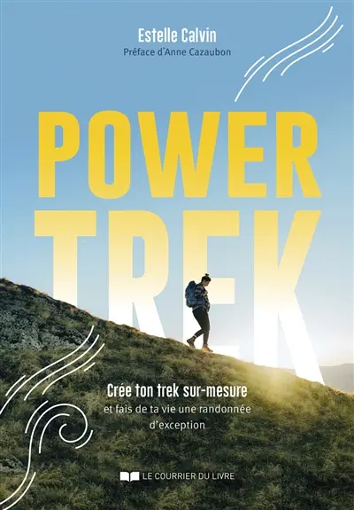 Power trek : crée ton trek sur-mesure et fais de ta vie une randonnée d'exception