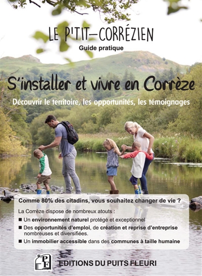 Le p'tit-Corrézien : guide pratique : s'installer et vivre en Corrèze, découvrir le territoire, les opportunités, les témoignages