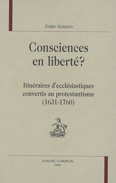 Consciences en liberté ? : itinéraires d'ecclésiastiques convertis au protestantisme (1631-1760)