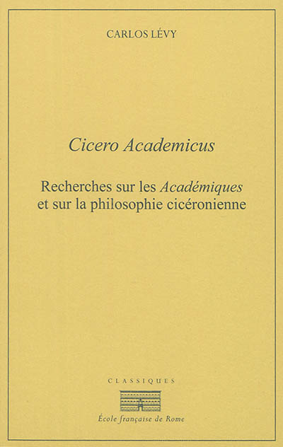 Cicero Academicus : recherches sur les Académiques et sur la philosophie cicéronienne