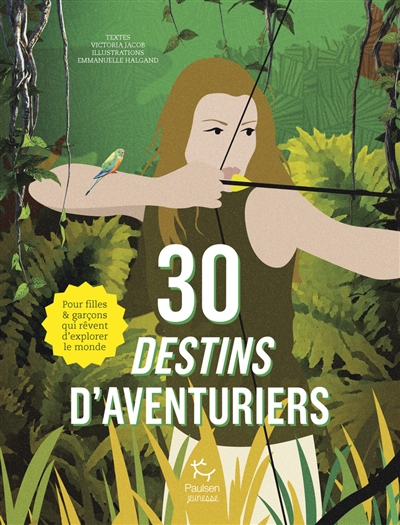 30 destins d'aventuriers : pour filles & garçons qui rêvent d'explorer le monde