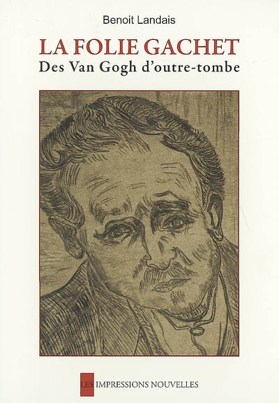 La folie Gachet : des Van Gogh d'outre-tombe