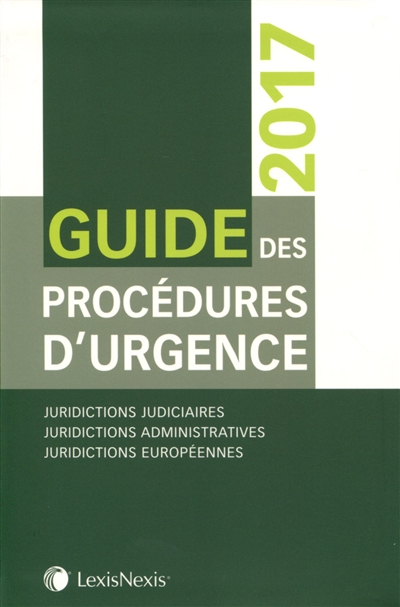 Guide des procédures d'urgence 2017 : juridictions judiciaires, juridictions administratives, juridictions européennes