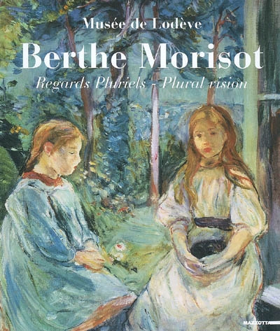 Berthe Morisot, regards pluriels. Plural vision : Musée de Lodève, 17 juin-29 octobre 2006
