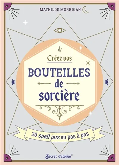 Créez vos bouteilles de sorcières : 20 spell jars en pas à pas