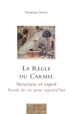 La règle du Carmel : structure et esprit : parole de vie pour aujourd'hui