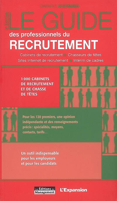 Le guide des professionnels du recrutement : cabinets de recrutement, chasseurs de têtes, sites Internet de recrutement, intérim de cadres