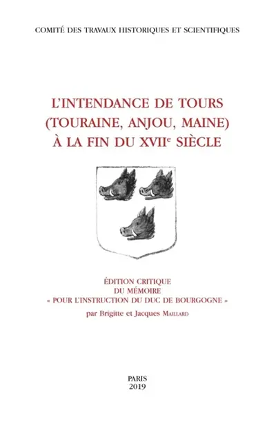 L'intendance de Tours à la fin du XVIIe siècle (Touraine, Anjou, Maine) : édition critique du mémoire Pour l'instruction du duc de Bourgogne