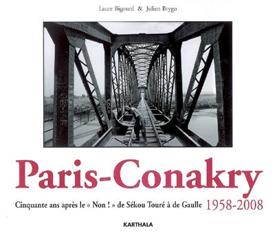 Paris-Conakry : cinquante ans après le Non ! de Sékou Touré à de Gaulle, 1958-2008