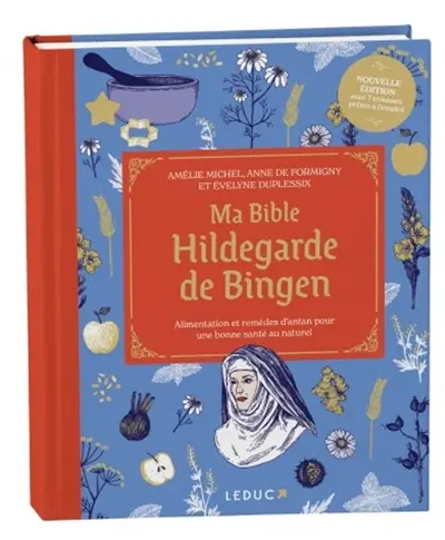 Ma bible Hildegarde de Bingen : alimentation et remèdes d'antan pour une bonne santé au naturel